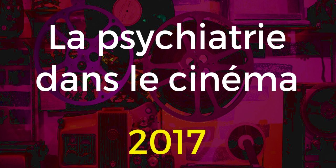 La psychiatrie dans le cinéma 2017